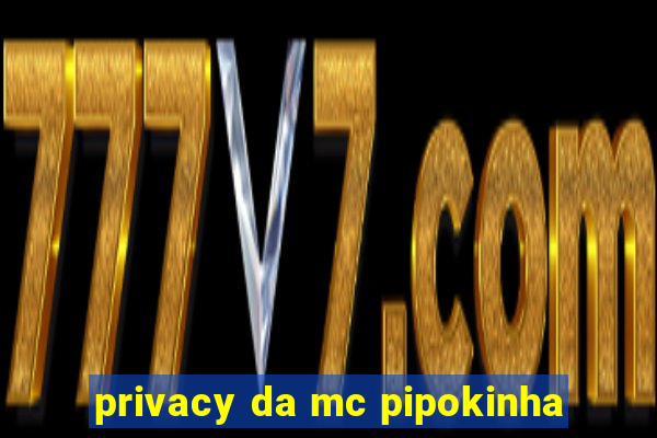 privacy da mc pipokinha